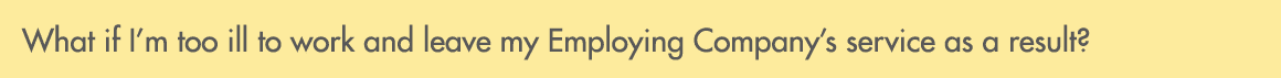 What if I’m too ill to work and leave my Employing Company’s service as a result?