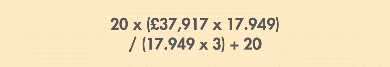 20 x (£37,917 x 17.949) / (17.949 x 3) + 20 