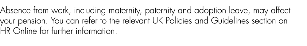 Absence from work, including maternity, paternity and adoption leave, may affect your pension. You can refer to the r...