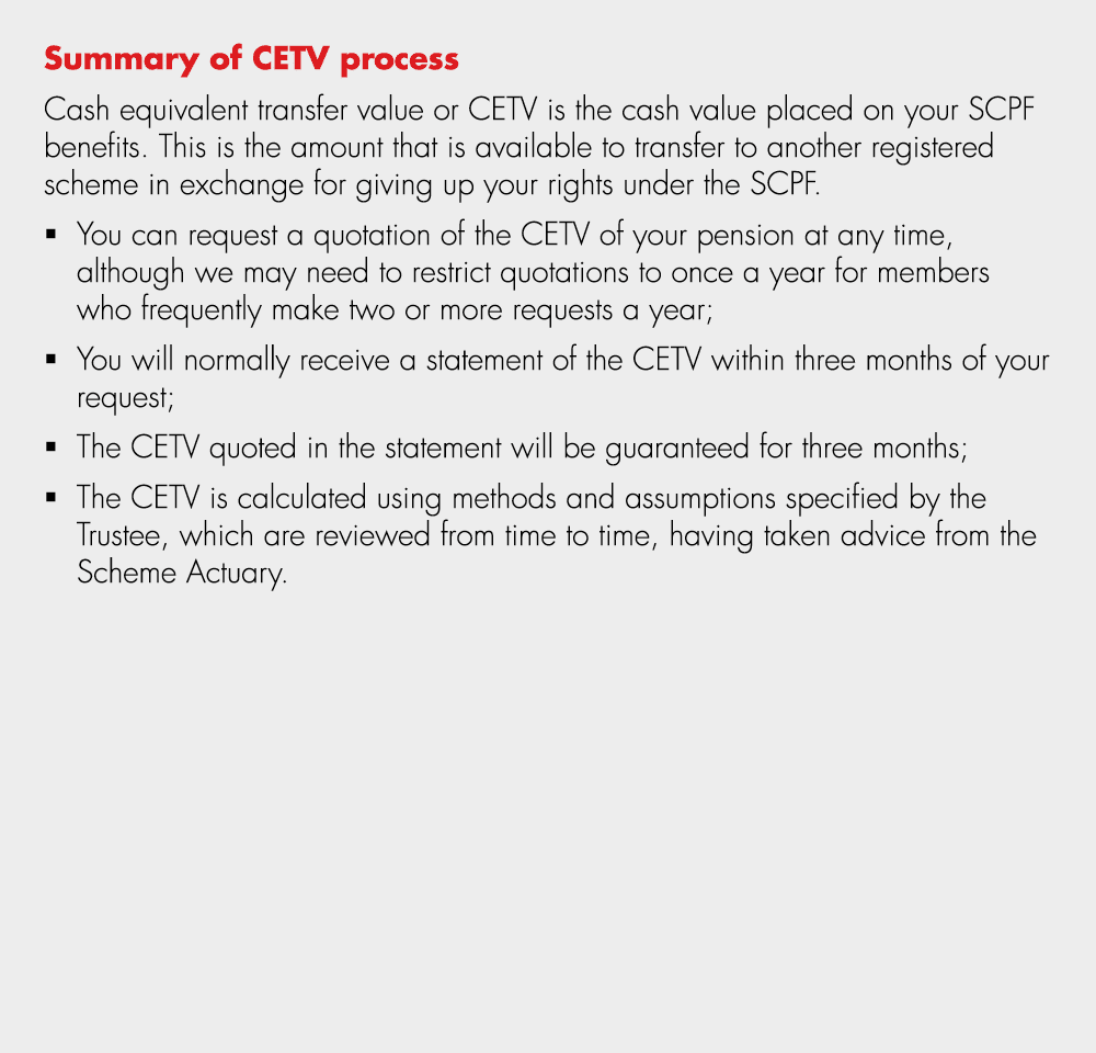 Summary of CETV process Cash equivalent transfer value or CETV is the cash value placed on your SCPF benefits. This i...