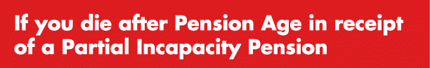 If you die after Pension Age in receipt of a Partial Incapacity Pension