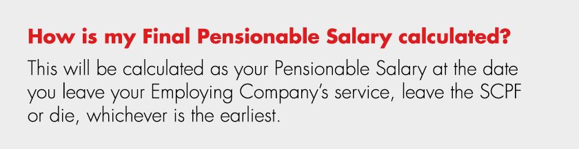 How is my Final Pensionable Salary calculated? This will be calculated as your Pensionable Salary at the date you lea...