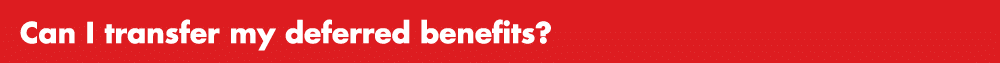Can I transfer my deferred benefits? 