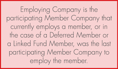 Employing Company is the participating Member Company that currently employs a member, or in the case of a Deferred M...