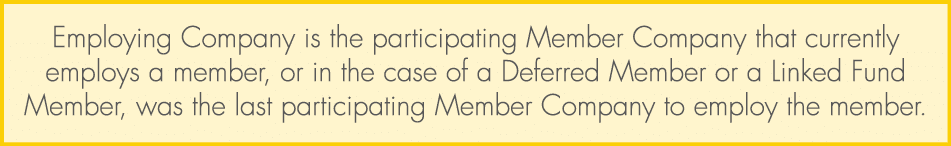 Employing Company is the participating Member Company that currently employs a member, or in the case of a Deferred M...