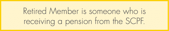 Retired Member is someone who is receiving a pension from the SCPF.