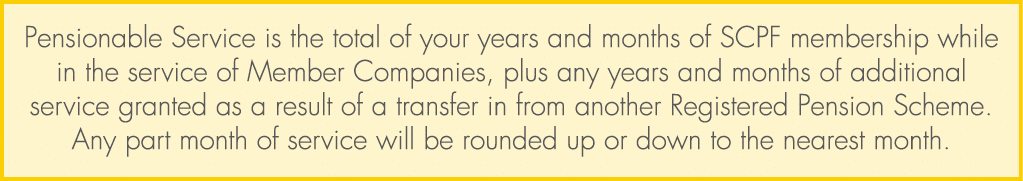 Pensionable Service is the total of your years and months of SCPF membership while in the service of Member Companies...