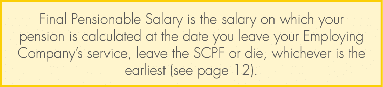 Final Pensionable Salary is the salary on which your pension is calculated at the date you leave your Employing Compa...