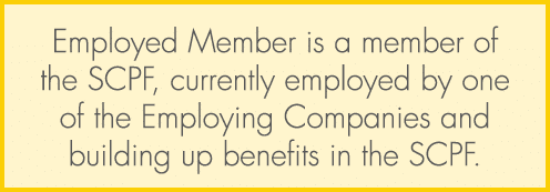 Employed Member is a member of the SCPF, currently employed by one of the Employing Companies and building up benefit...