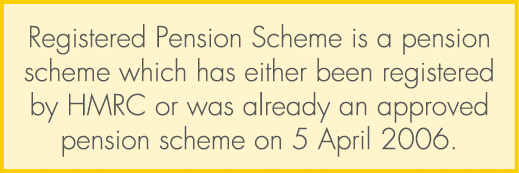 Registered Pension Scheme is a pension scheme which has either been registered by HMRC or was already an approved pen...